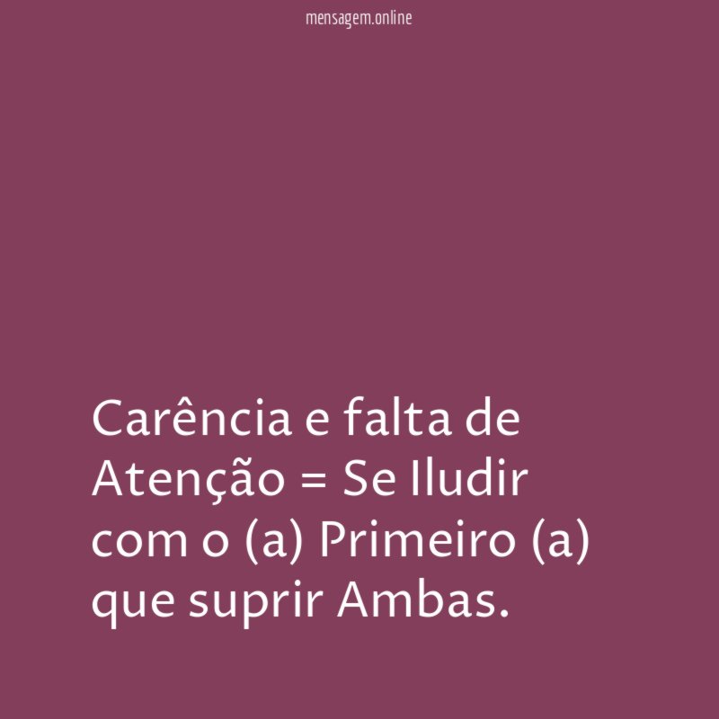 Carência e falta de Atenção = Se Iludir