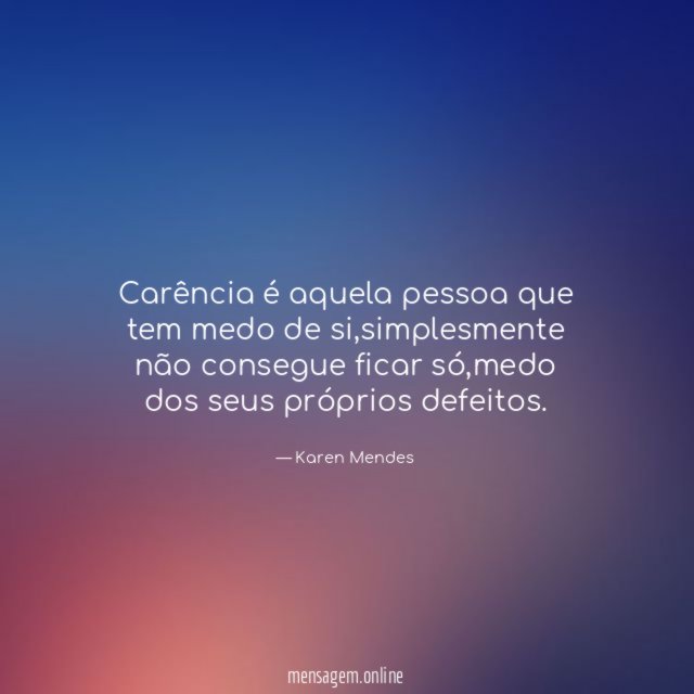 Carência é aquela pessoa que tem medo de si