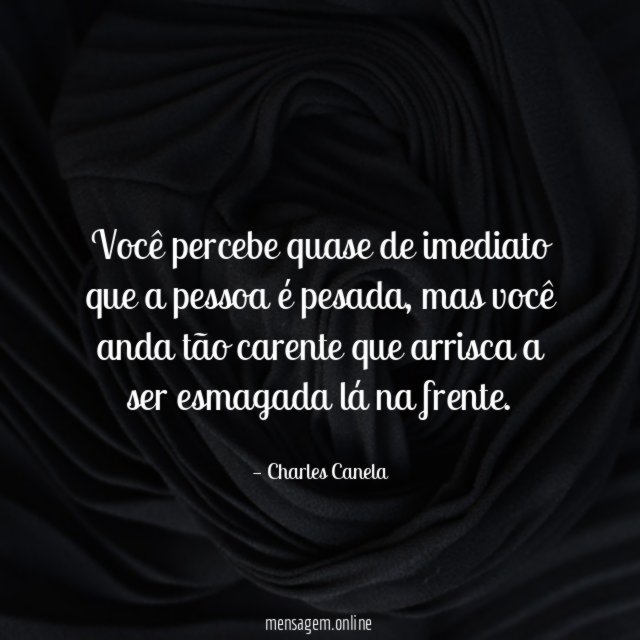 Você percebe quase de imediato que a pessoa é pesada