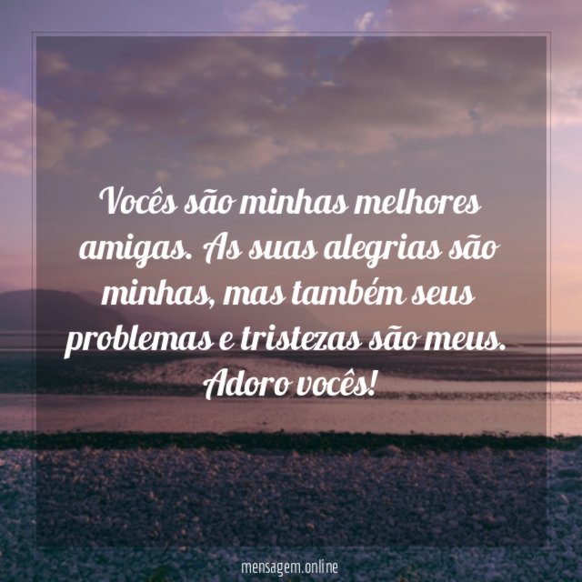 Vocês são minhas melhores amigas