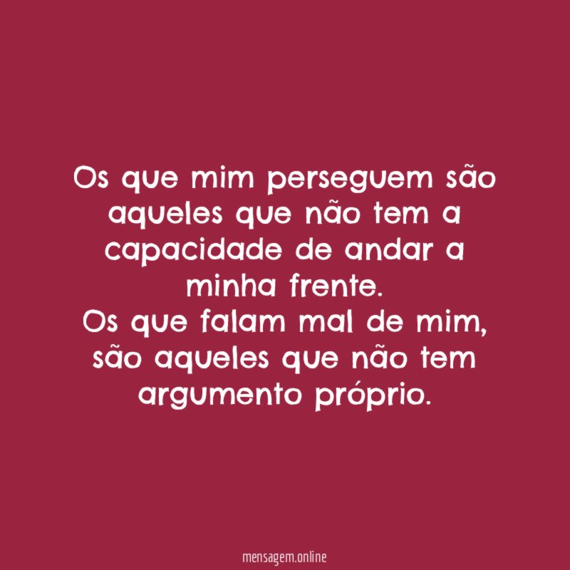 Os que mim perseguem são aqueles que não