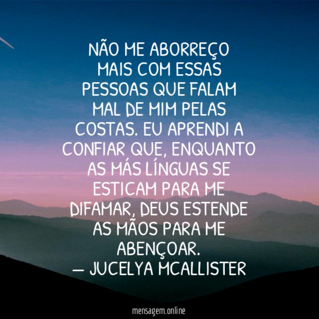 Não me aborreço mais com essas pessoas que falam mal de
