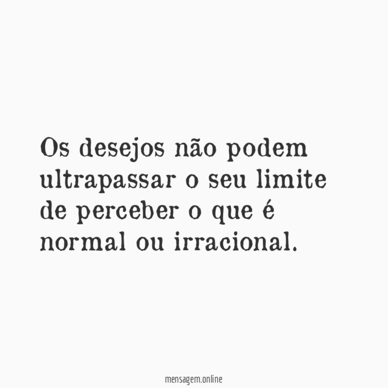 Os desejos não podem ultrapassar o seu limite