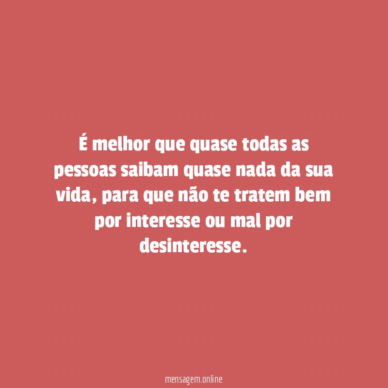 É melhor que quase todas as pessoas saibam quase nada da sua vida