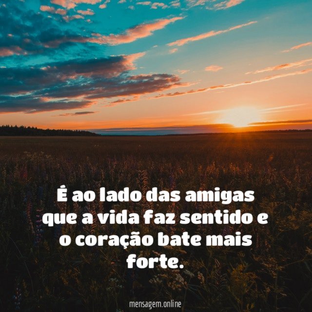 É ao lado das amigas que a vida
