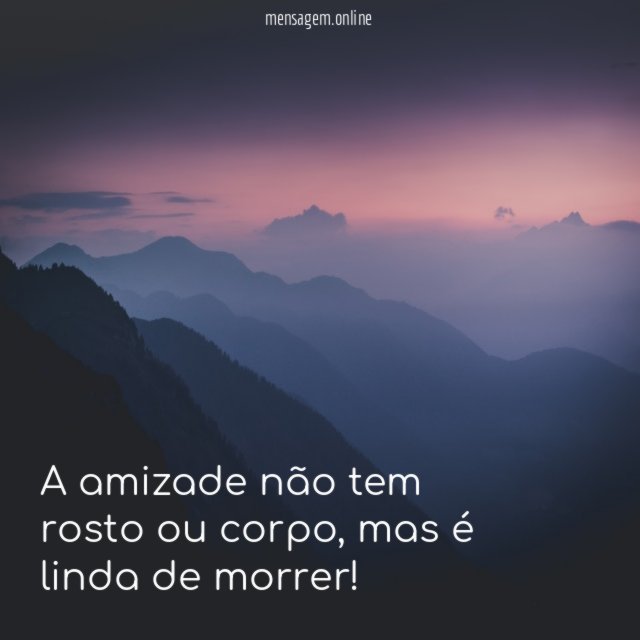 A amizade não tem rosto ou corpo