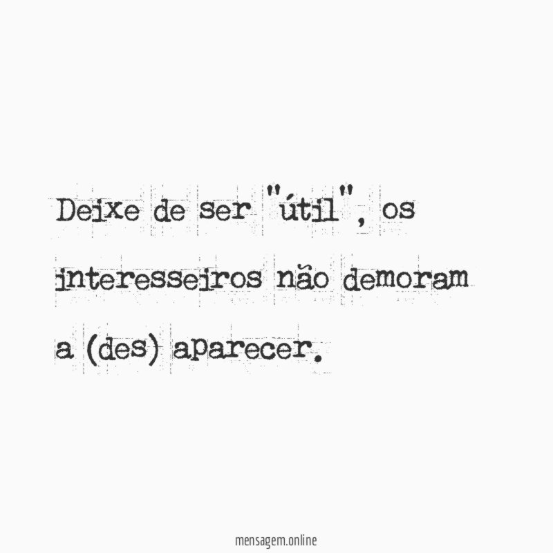 Deixe de ser "útil"