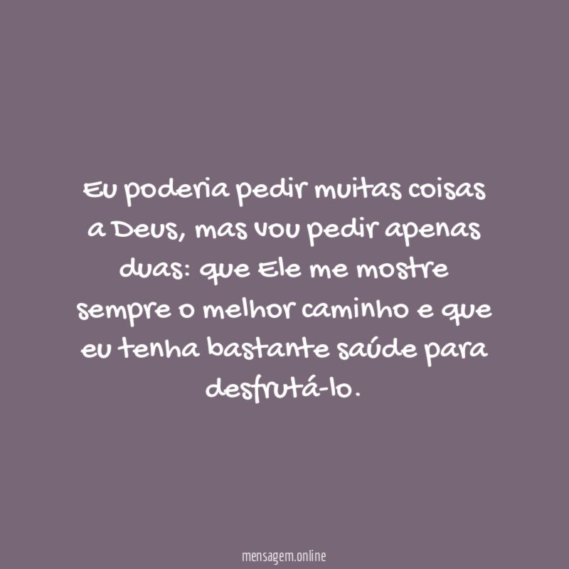 Eu poderia pedir muitas coisas a Deus