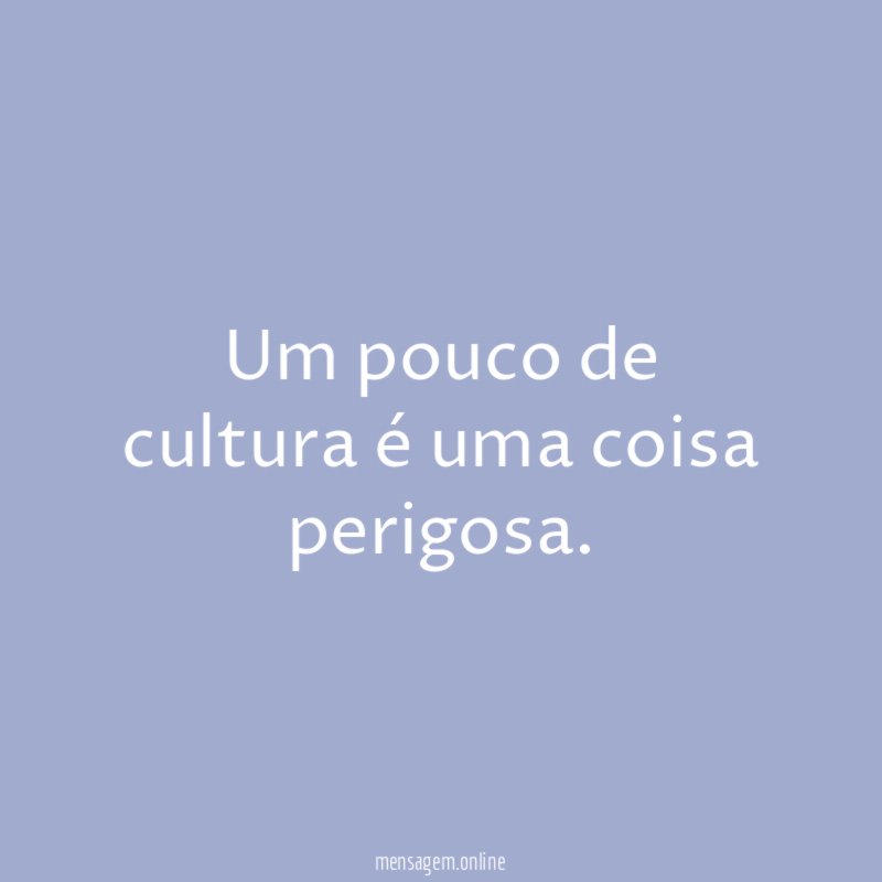 Um pouco de cultura é uma coisa perigosa