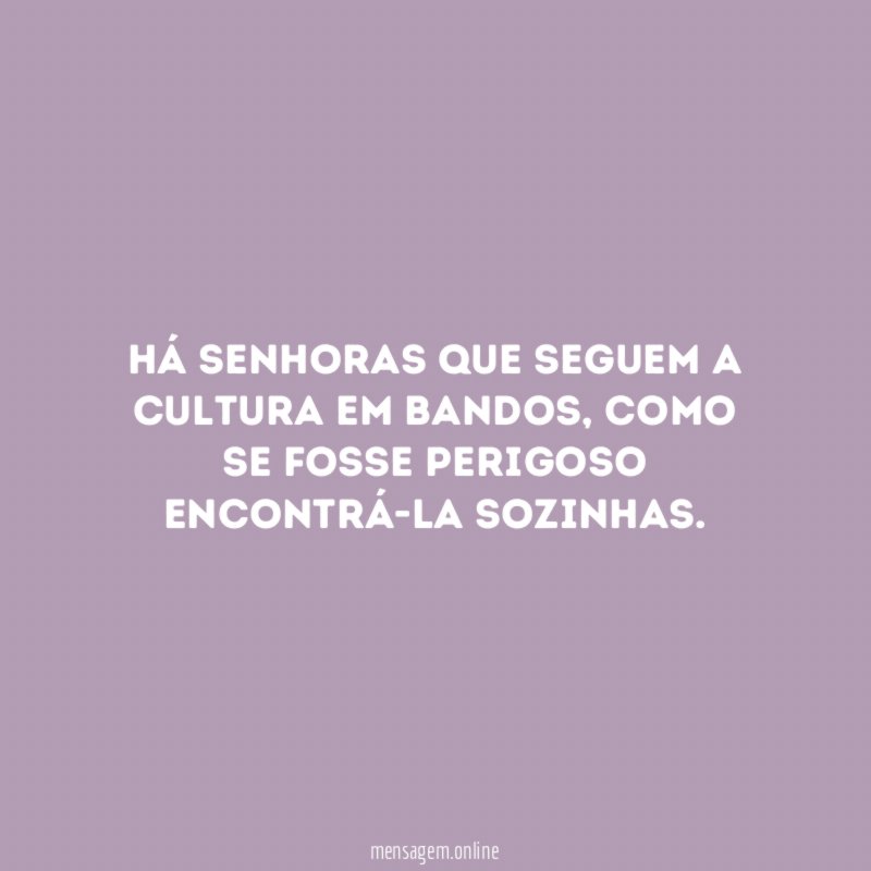 Há senhoras que seguem a cultura em bandos