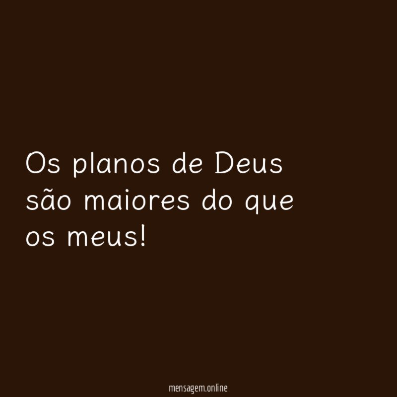 Os planos de Deus são maiores do que os meus