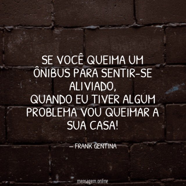 SE VOCÊ QUEIMA UM ÔNIBUS PARA SENTIR-SE ALIVIADO
