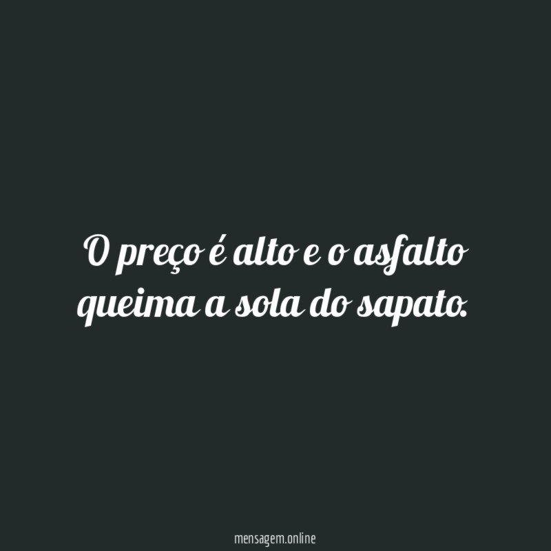 O preço é alto e o asfalto queima a sola do sapato