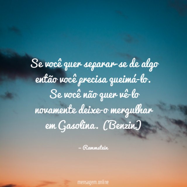 Se você quer separar-se de algo então você precisa queimá-lo