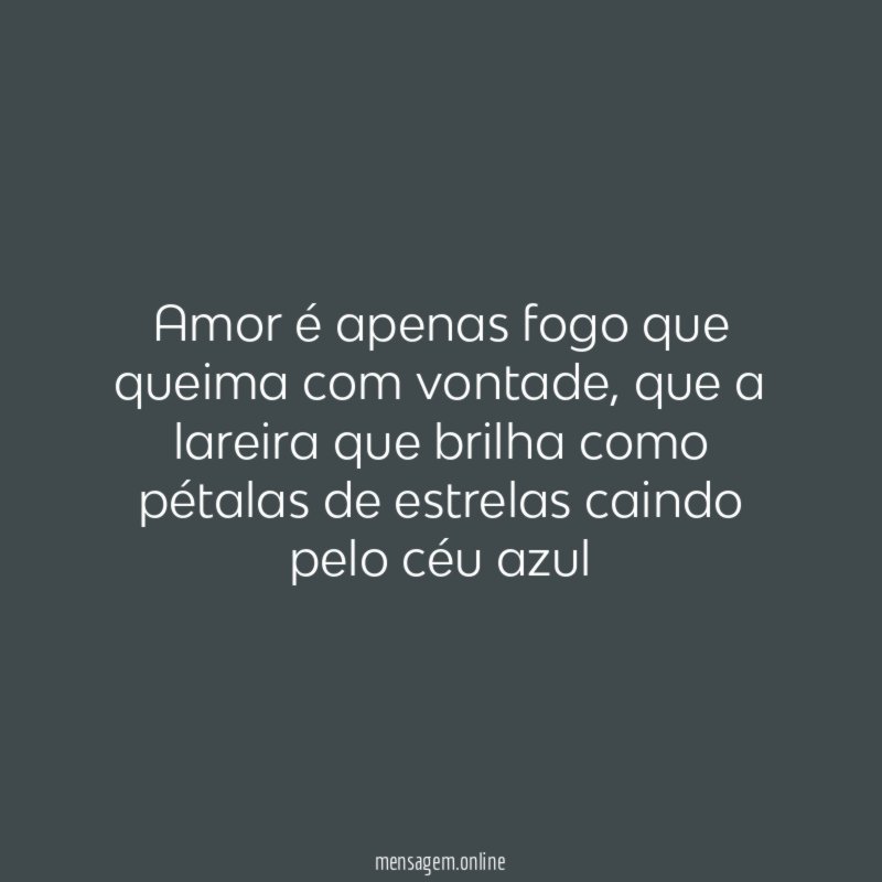 amor é apenas fogo que queima com vontade
