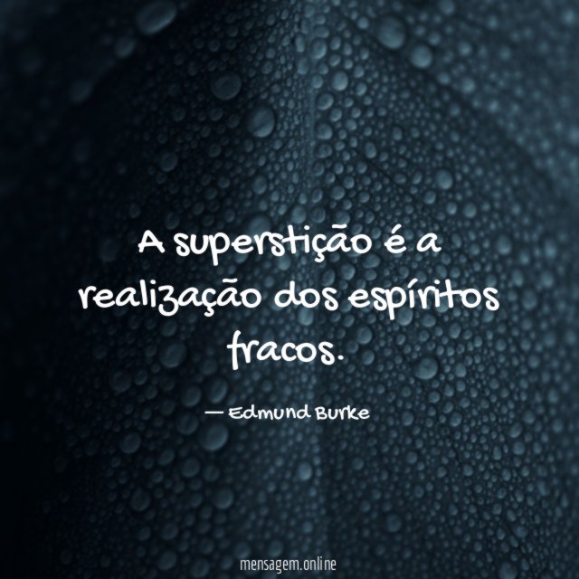 A superstição é a realização dos espíritos fracos