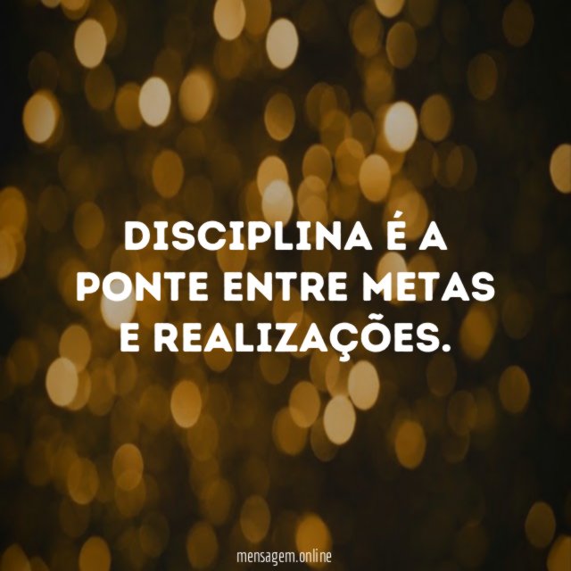 Disciplina é a ponte entre metas e realizações