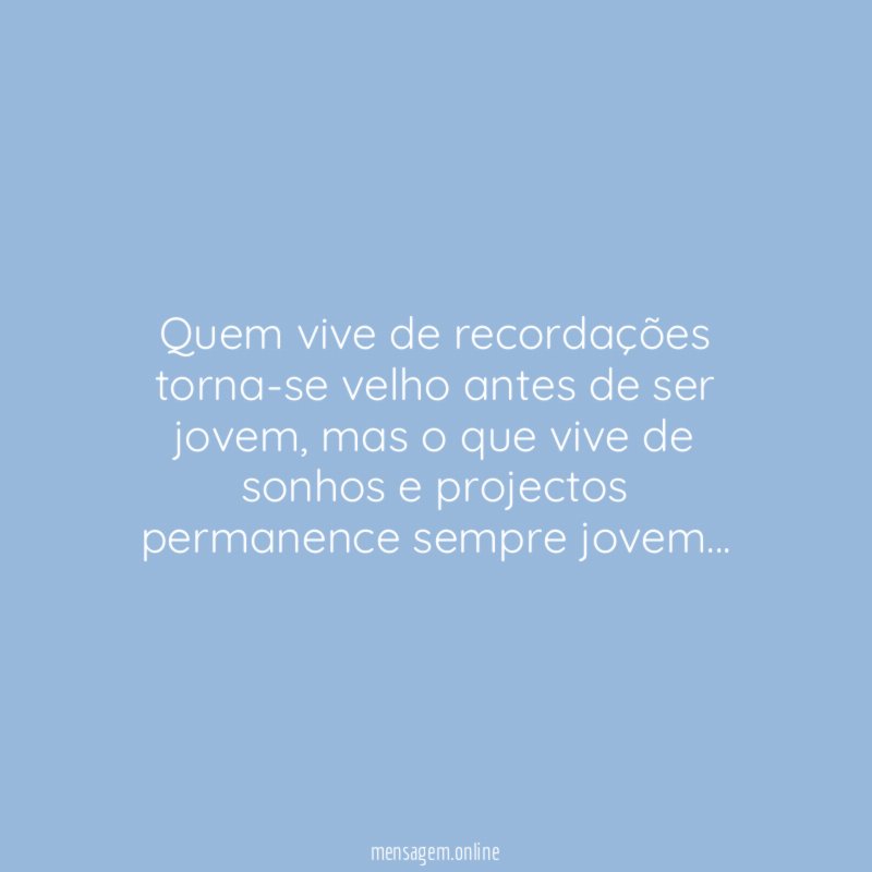 Quem vive de recordações torna-se velho antes de ser jovem