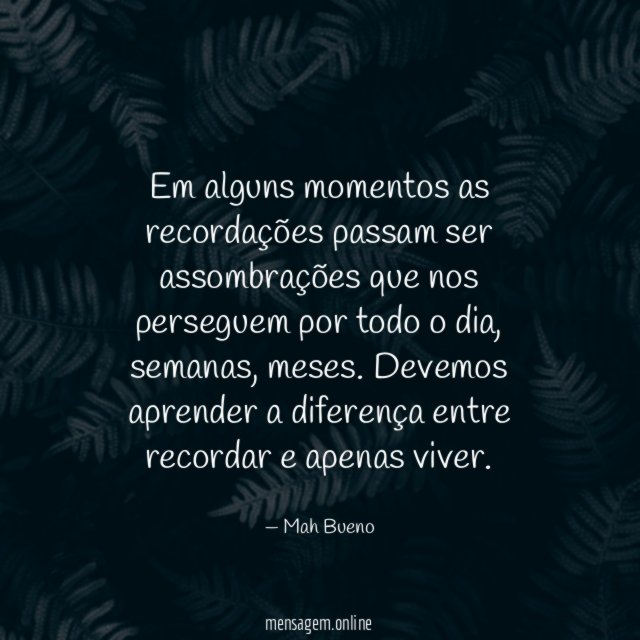 Em alguns momentos as recordações passam ser assombrações