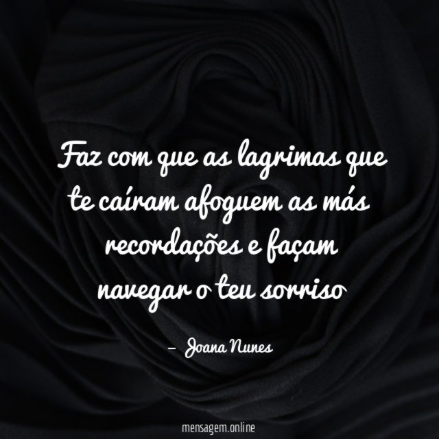 faz com que as lagrimas que te caíram