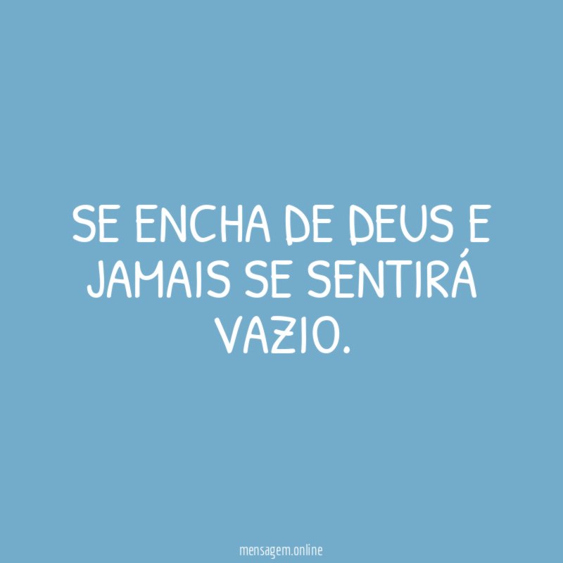 Se encha de Deus e jamais se sentirá vazio