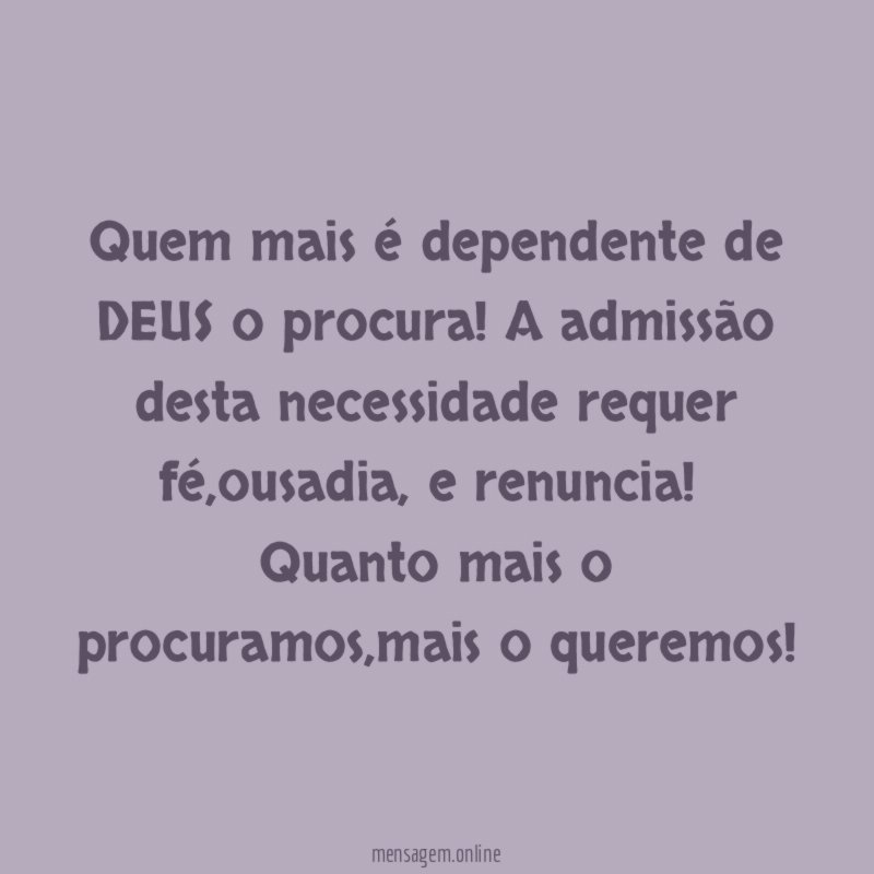 Quem mais é dependente de DEUS o procura