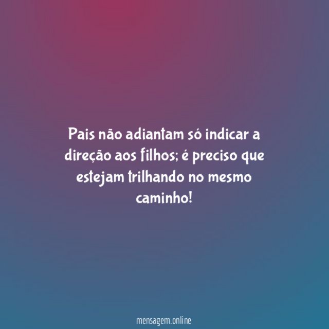 Pais não adiantam só indicar a direção aos filhos
