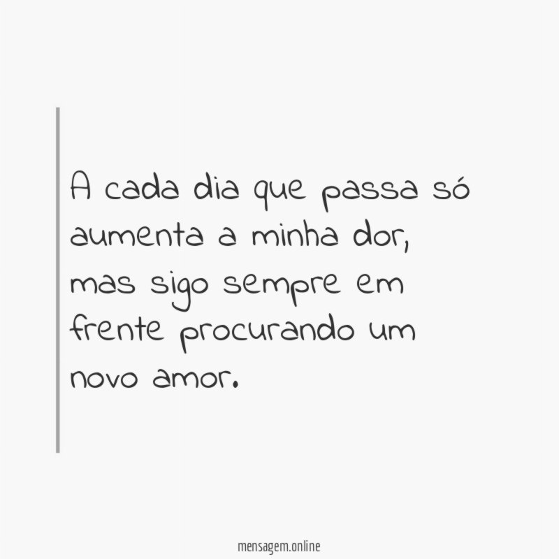 A cada dia que passa só aumenta a minha dor