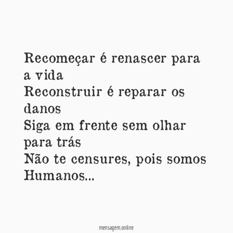 Recomeçar é renascer para a vida Reconstruir é reparar