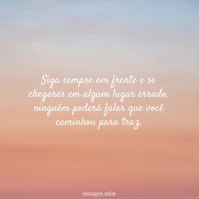 Siga sempre em frente e se chegares em algum lugar errado