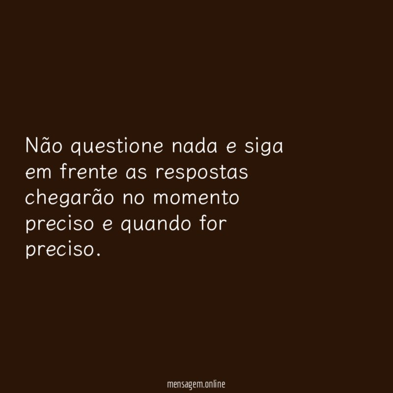 Não questione nada e siga em frente as