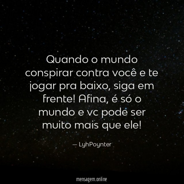 Quando o mundo conspirar contra você e te jogar pra baixo