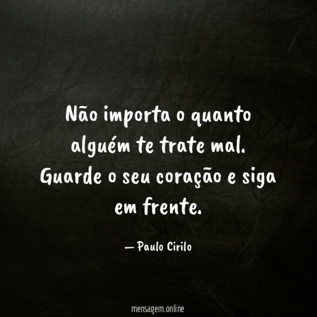 Não importa o quanto alguém te trate mal