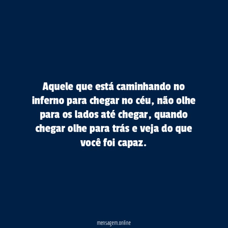 Aquele que está caminhando no inferno para chegar no céu