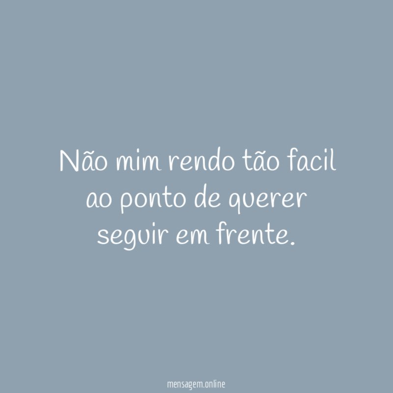 Não mim rendo tão facil ao ponto de