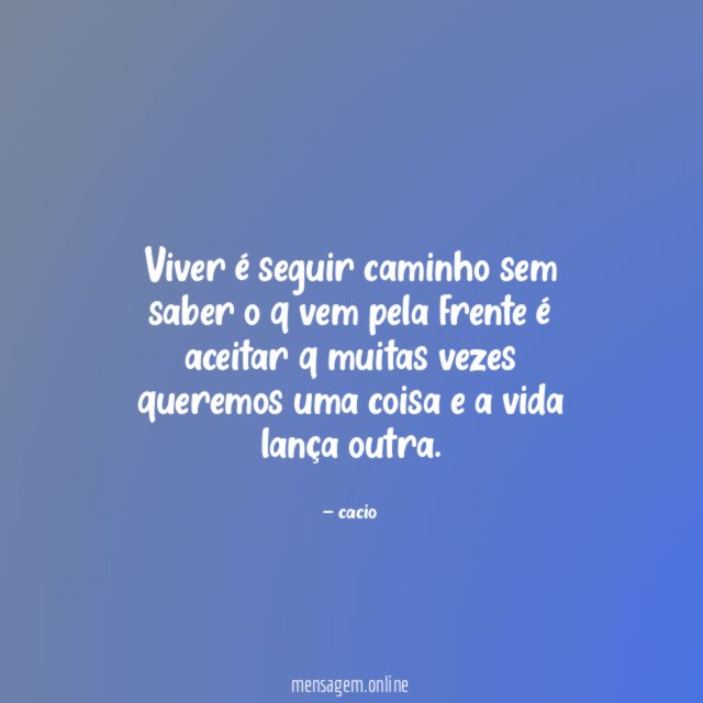 Viver é seguir caminho sem saber o q