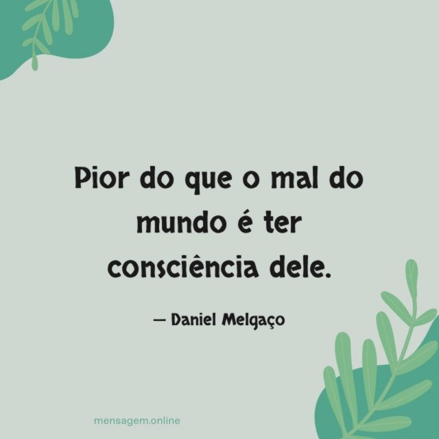 Pior do que o mal do mundo é ter consciência dele
