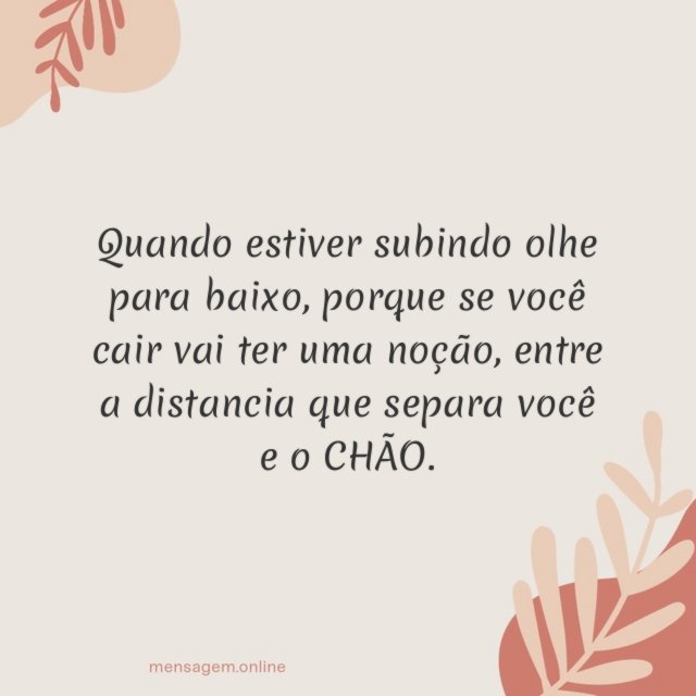 Quando estiver subindo olhe para baixo