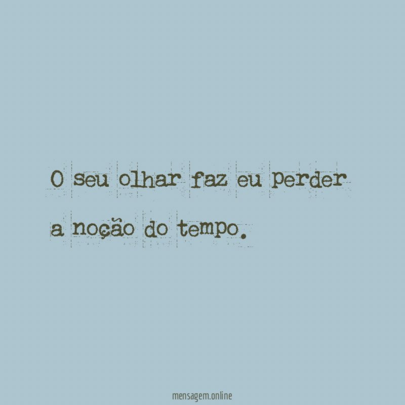 O seu olhar faz eu perder a noção do tempo