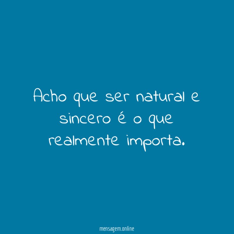 Acho que ser natural e sincero é o que realmente importa