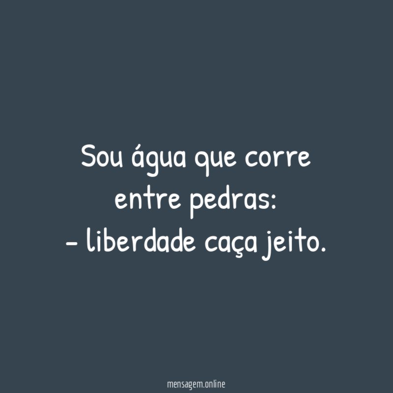 Sou água que corre entre pedras