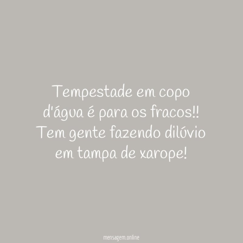 Tempestade em copo d'água é para os fracos