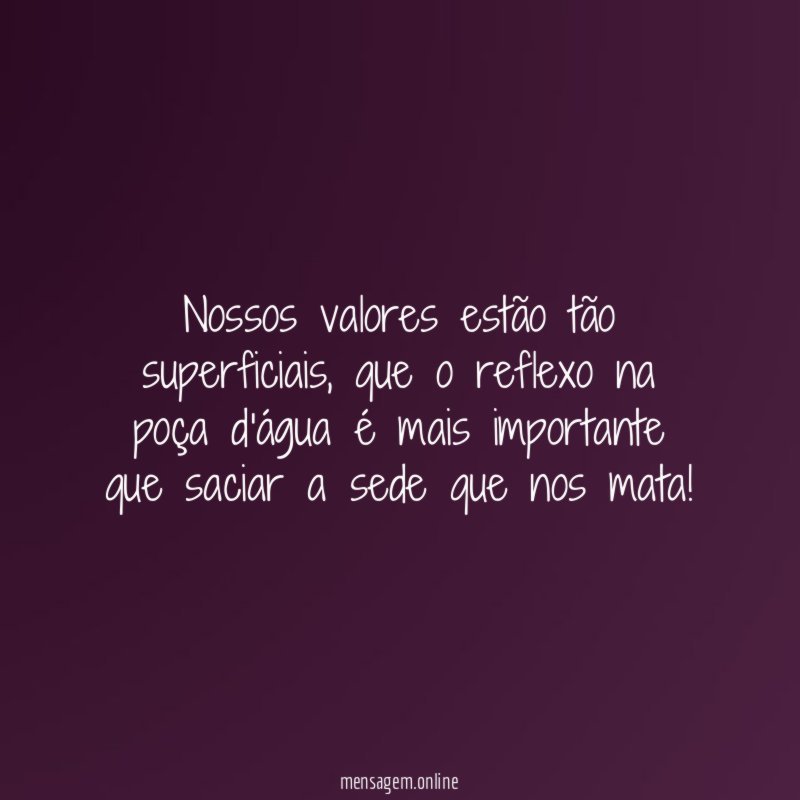 Nossos valores estão tão superficiais