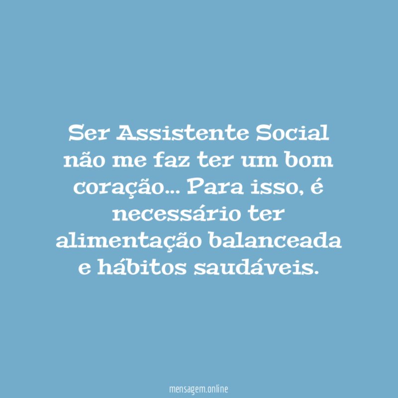 Ser Assistente Social não me faz ter um bom coração