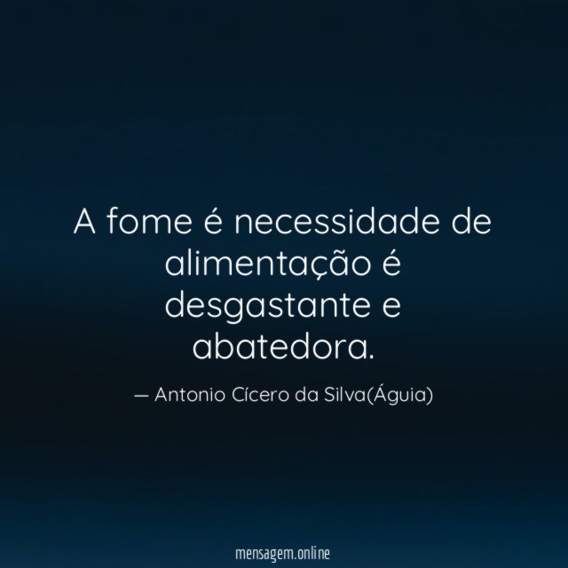 A fome é necessidade de alimentação é desgastante e abatedora
