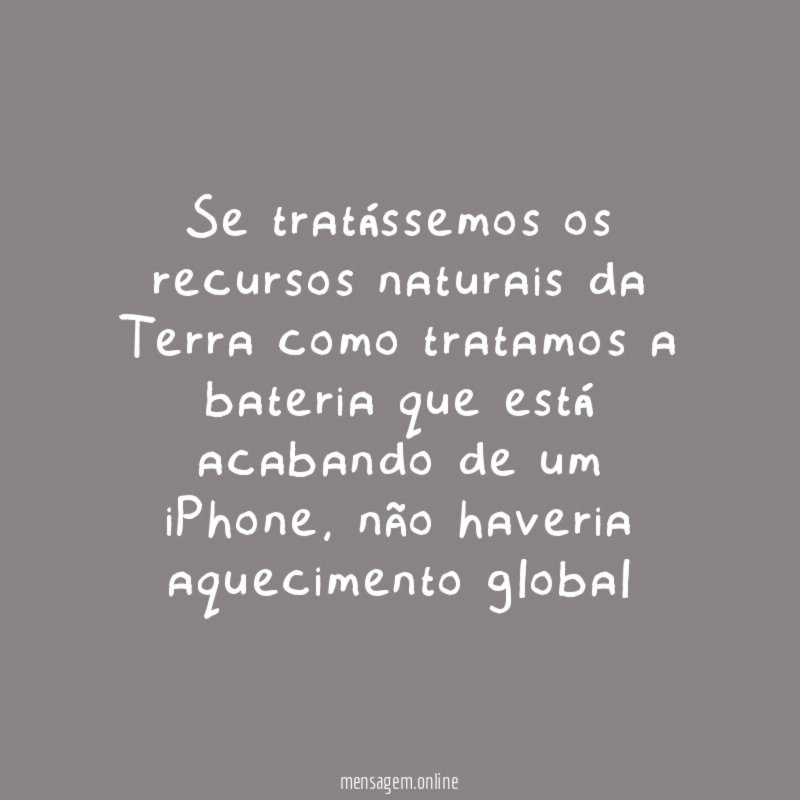Se tratássemos os recursos naturais da Terra como