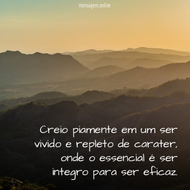 Creio piamente em um ser vivido e repleto de carater