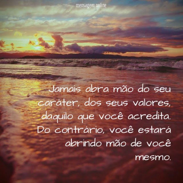 Jamais abra mão do seu caráter