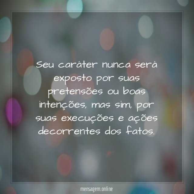 Seu caráter nunca será exposto por suas pretensões