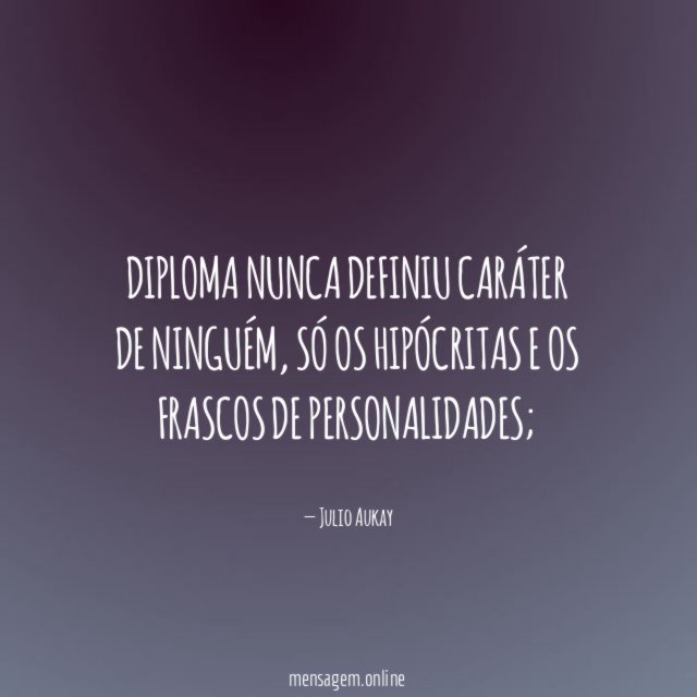 Diploma nunca definiu caráter de ninguém